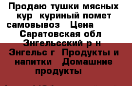 Продаю тушки мясных кур, куриный помет самовывоз › Цена ­ 220 - Саратовская обл., Энгельсский р-н, Энгельс г. Продукты и напитки » Домашние продукты   